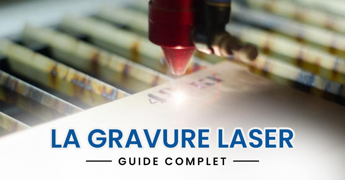 Gravure Laser : Le guide complet